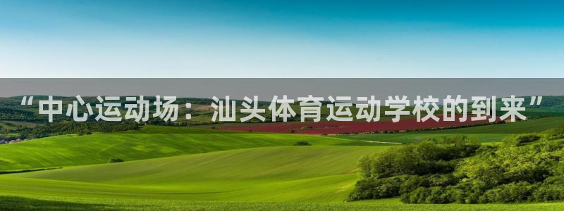 yy易游官方正版app娱乐网站:“中心运动场:汕头体育运动学